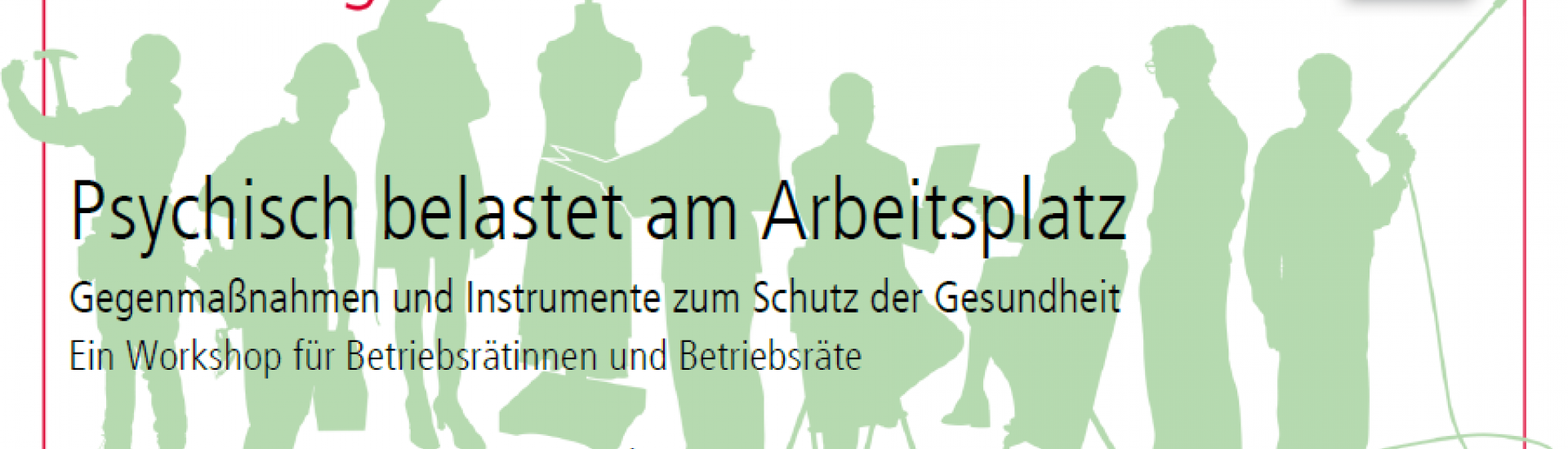 Bild zur Veranstaltung: Psychisch belastet am Arbeitsplatz Gegenmaßnahmen und Instrumente zum Schutz der Gesundheit Ein Workshop für Betriebsrätinnen und Betriebsräte